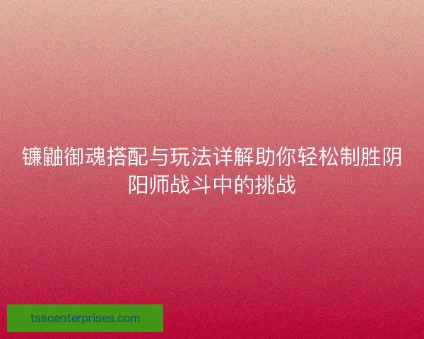 镰鼬御魂搭配与玩法详解助你轻松制胜阴阳师战斗中的挑战