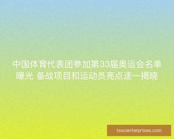 中国体育代表团参加第33届奥运会名单曝光 备战项目和运动员亮点逐一揭晓