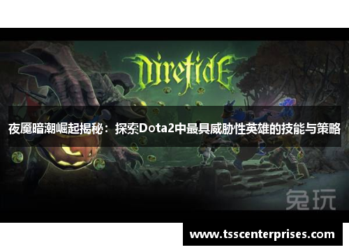 夜魇暗潮崛起揭秘：探索Dota2中最具威胁性英雄的技能与策略